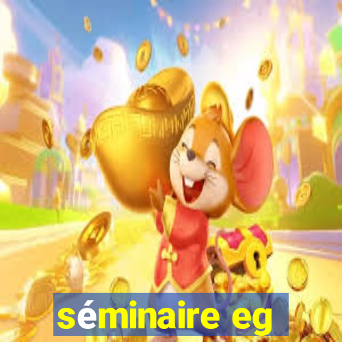 séminaire eg