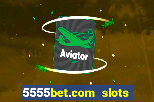 5555bet.com slots marca forte