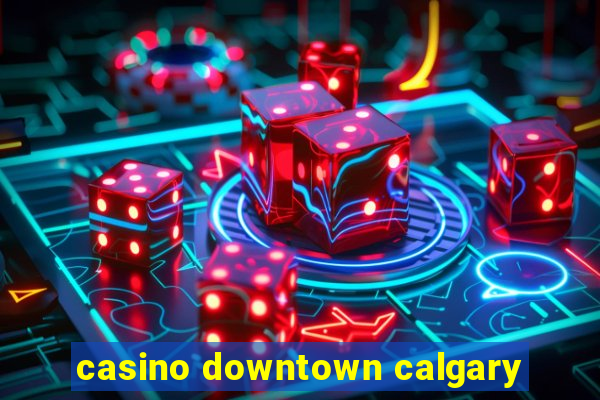 casino downtown calgary