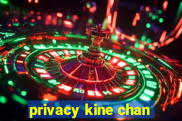 privacy kine chan