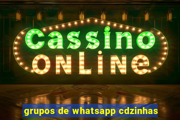 grupos de whatsapp cdzinhas