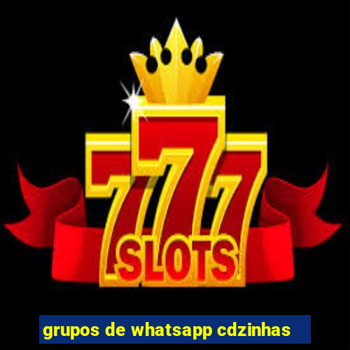 grupos de whatsapp cdzinhas