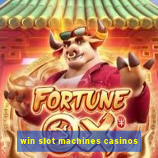 win slot machines casinos