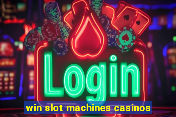 win slot machines casinos