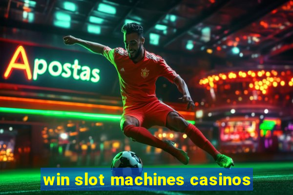 win slot machines casinos