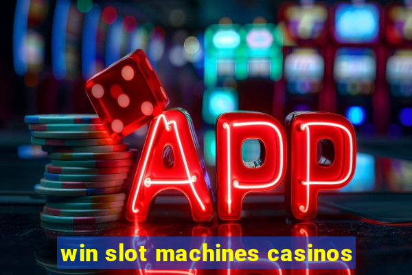 win slot machines casinos