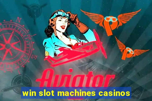 win slot machines casinos