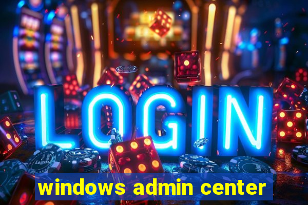 windows admin center