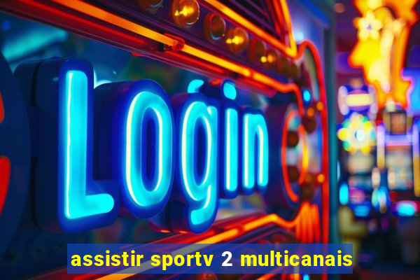 assistir sportv 2 multicanais