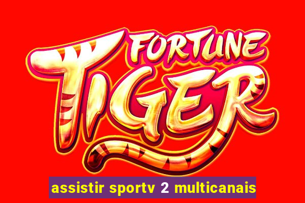 assistir sportv 2 multicanais