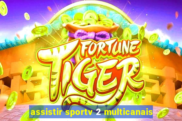 assistir sportv 2 multicanais