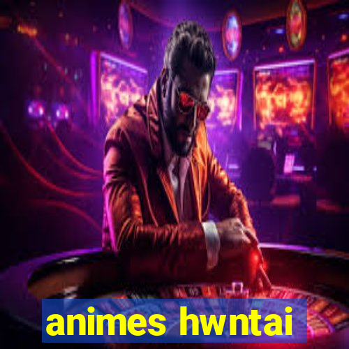 animes hwntai