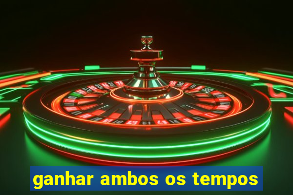 ganhar ambos os tempos