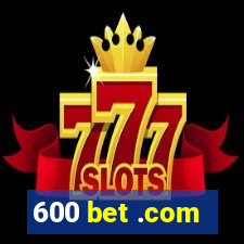 600 bet .com