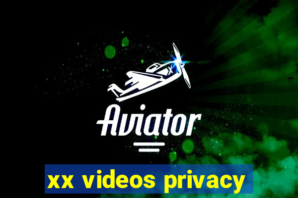 xx videos privacy