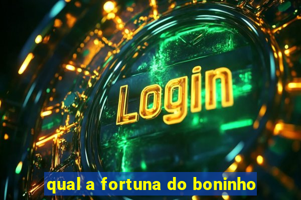 qual a fortuna do boninho