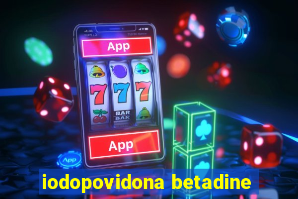 iodopovidona betadine