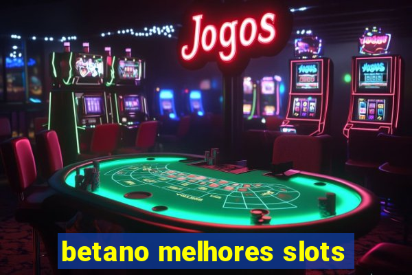 betano melhores slots