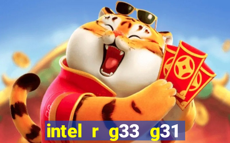 intel r g33 g31 express chipset family roda quais jogos