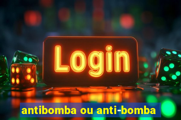 antibomba ou anti-bomba