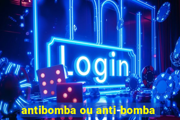 antibomba ou anti-bomba