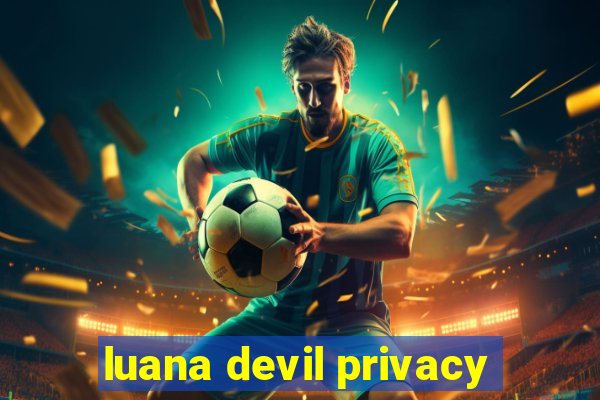 luana devil privacy