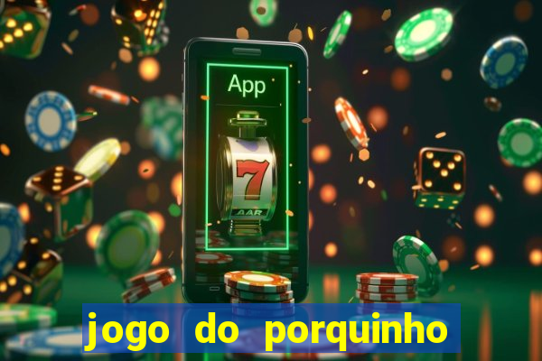 jogo do porquinho que ganha dinheiro