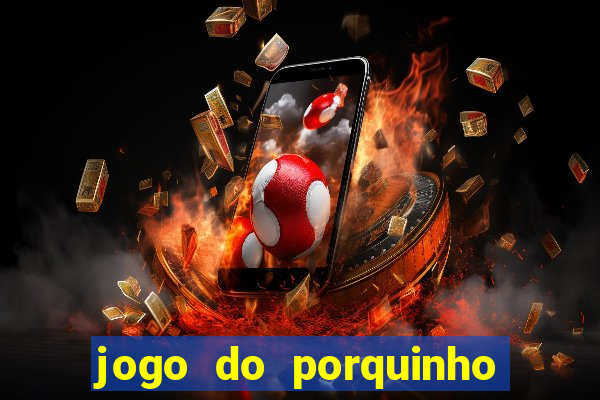 jogo do porquinho que ganha dinheiro