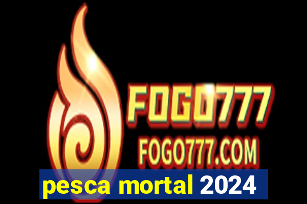 pesca mortal 2024