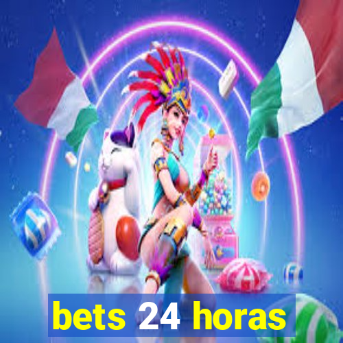 bets 24 horas