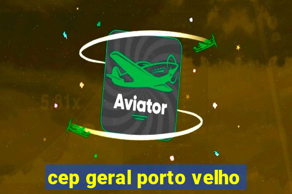 cep geral porto velho