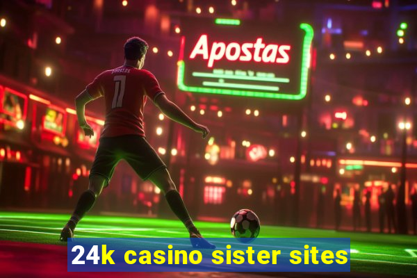 24k casino sister sites