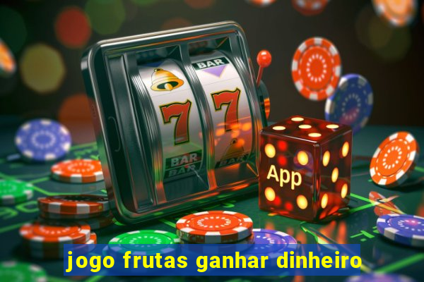 jogo frutas ganhar dinheiro