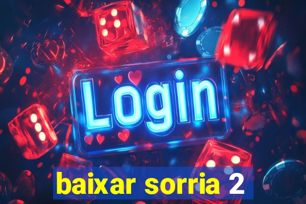 baixar sorria 2