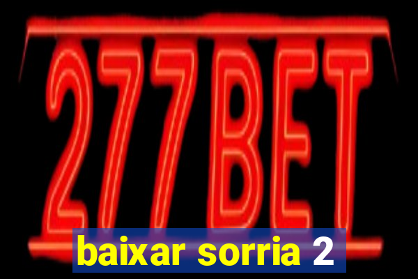 baixar sorria 2