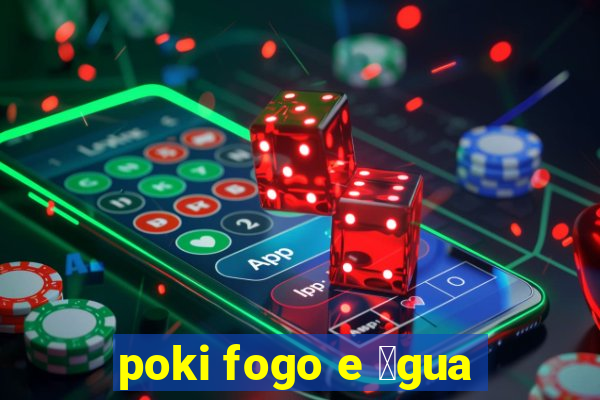 poki fogo e 谩gua