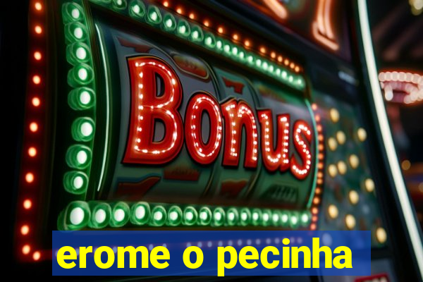 erome o pecinha