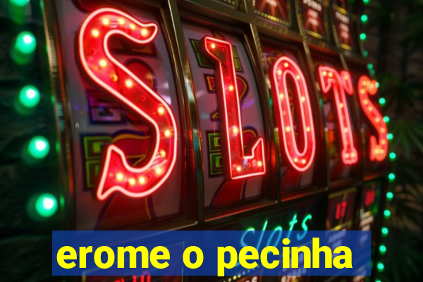 erome o pecinha