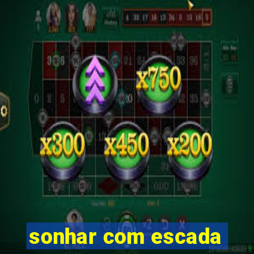 sonhar com escada