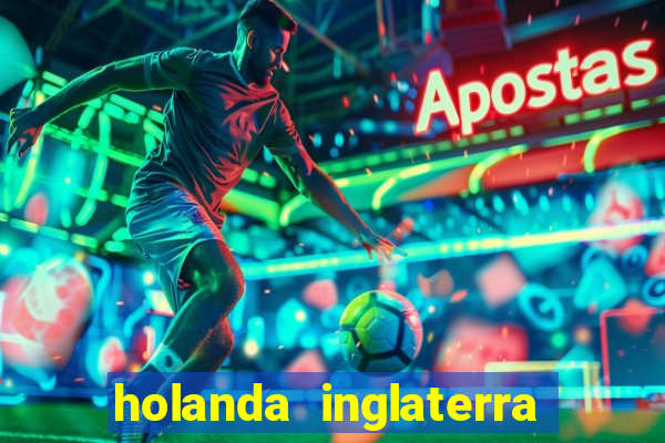 holanda inglaterra onde assistir