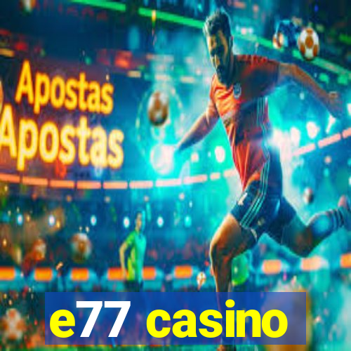 e77 casino