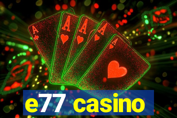 e77 casino