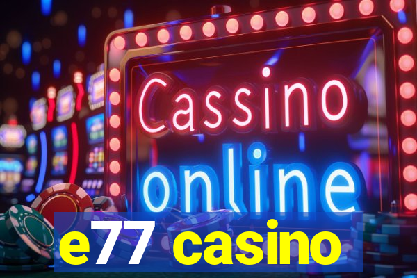 e77 casino