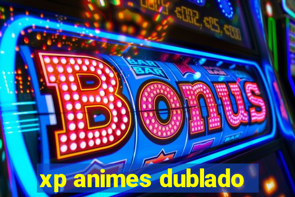 xp animes dublado