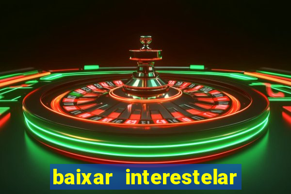 baixar interestelar filme completo dublado