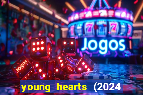 young hearts (2024 assistir online gratis)