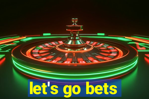 let's go bets