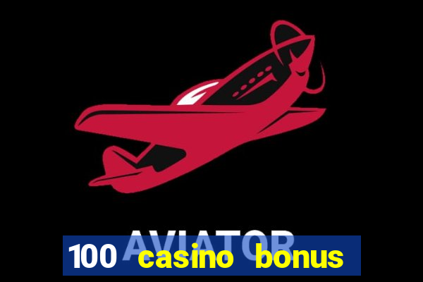 100 casino bonus all british casino