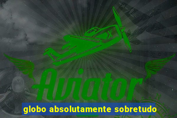 globo absolutamente sobretudo