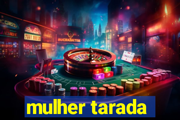 mulher tarada